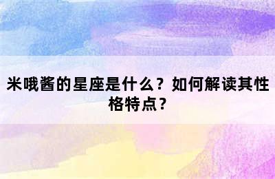 米哦酱的星座是什么？如何解读其性格特点？