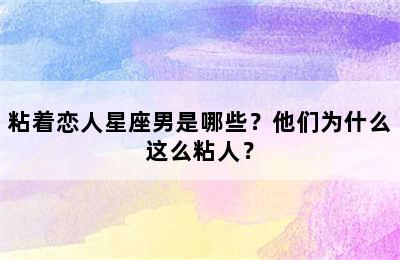 粘着恋人星座男是哪些？他们为什么这么粘人？