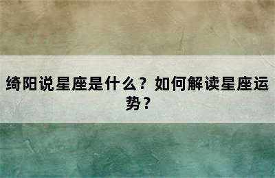绮阳说星座是什么？如何解读星座运势？