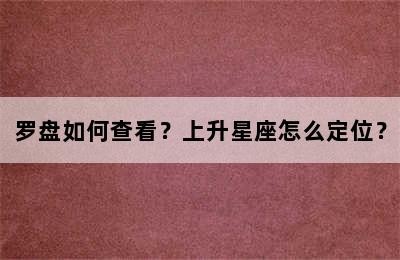 罗盘如何查看？上升星座怎么定位？
