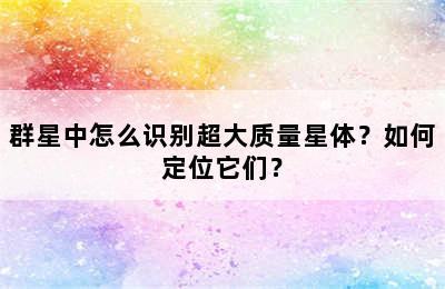 群星中怎么识别超大质量星体？如何定位它们？