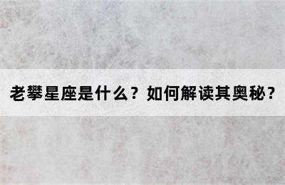 老攀星座是什么？如何解读其奥秘？