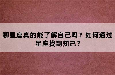 聊星座真的能了解自己吗？如何通过星座找到知己？
