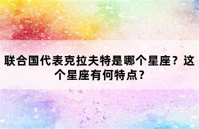 联合国代表克拉夫特是哪个星座？这个星座有何特点？