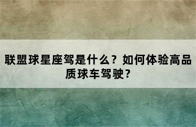 联盟球星座驾是什么？如何体验高品质球车驾驶？