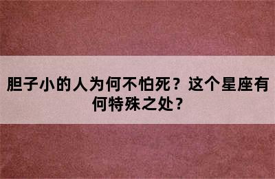 胆子小的人为何不怕死？这个星座有何特殊之处？