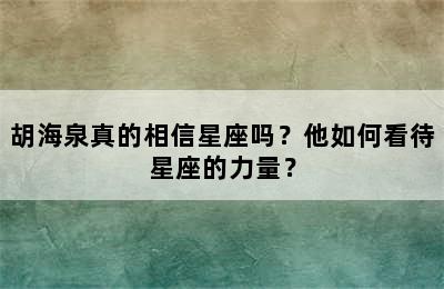 胡海泉真的相信星座吗？他如何看待星座的力量？