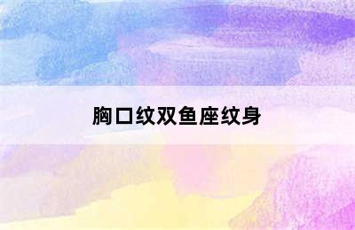 胸口纹双鱼座纹身