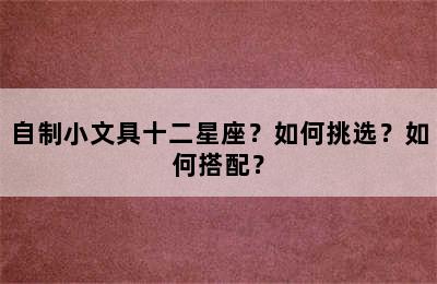 自制小文具十二星座？如何挑选？如何搭配？