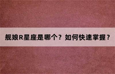 舰娘R星座是哪个？如何快速掌握？