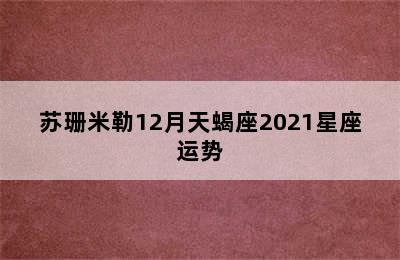 苏珊米勒12月天蝎座2021星座运势