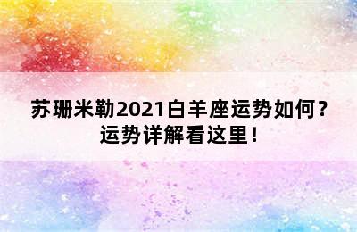 苏珊米勒2021白羊座运势如何？运势详解看这里！