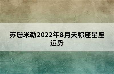 苏珊米勒2022年8月天称座星座运势