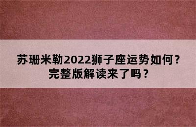 苏珊米勒2022狮子座运势如何？完整版解读来了吗？