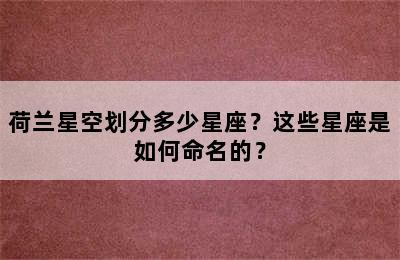 荷兰星空划分多少星座？这些星座是如何命名的？