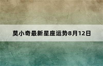 莫小奇最新星座运势8月12日