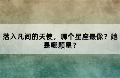 落入凡间的天使，哪个星座最像？她是哪颗星？