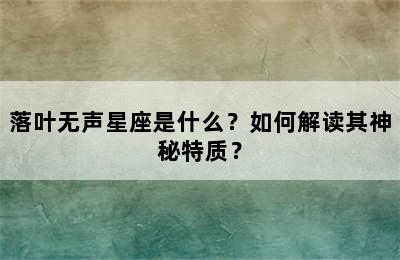 落叶无声星座是什么？如何解读其神秘特质？