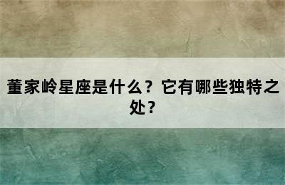 董家岭星座是什么？它有哪些独特之处？