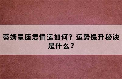 蒂姆星座爱情运如何？运势提升秘诀是什么？