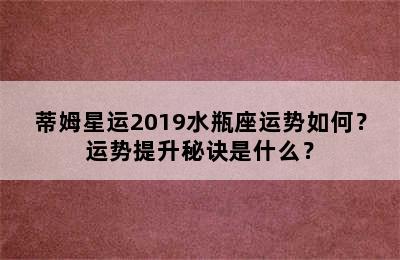 蒂姆星运2019水瓶座运势如何？运势提升秘诀是什么？