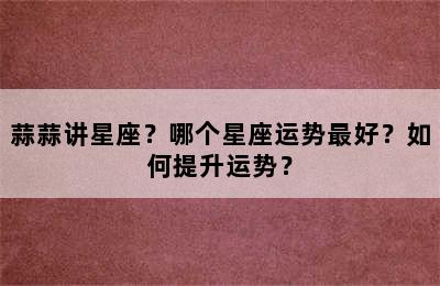 蒜蒜讲星座？哪个星座运势最好？如何提升运势？