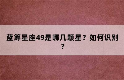 蓝筹星座49是哪几颗星？如何识别？