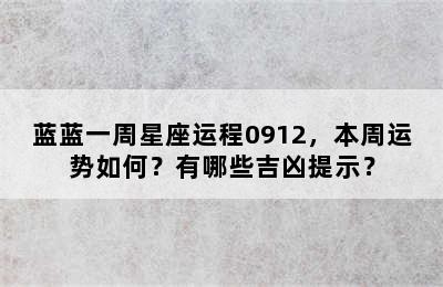 蓝蓝一周星座运程0912，本周运势如何？有哪些吉凶提示？