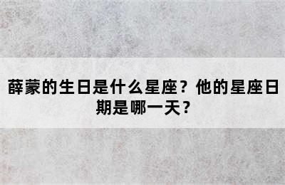 薛蒙的生日是什么星座？他的星座日期是哪一天？