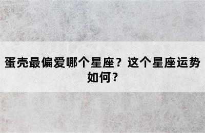蛋壳最偏爱哪个星座？这个星座运势如何？