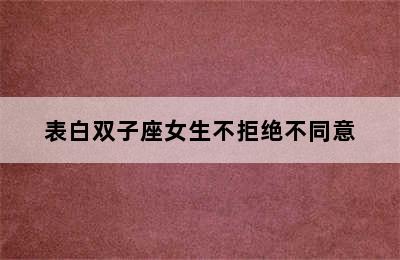 表白双子座女生不拒绝不同意