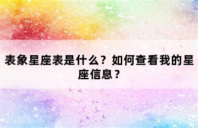 表象星座表是什么？如何查看我的星座信息？
