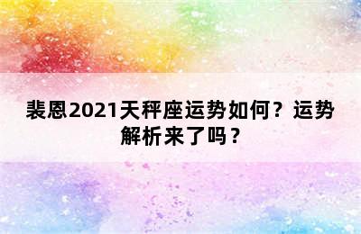 裴恩2021天秤座运势如何？运势解析来了吗？