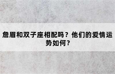 詹眉和双子座相配吗？他们的爱情运势如何？