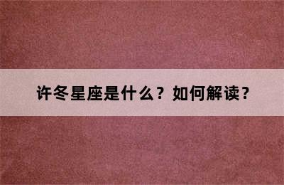 许冬星座是什么？如何解读？