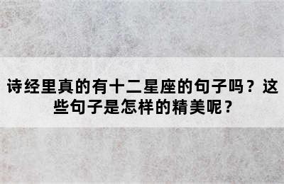 诗经里真的有十二星座的句子吗？这些句子是怎样的精美呢？