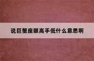 说巨蟹座眼高手低什么意思啊