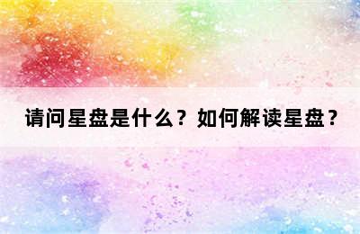 请问星盘是什么？如何解读星盘？