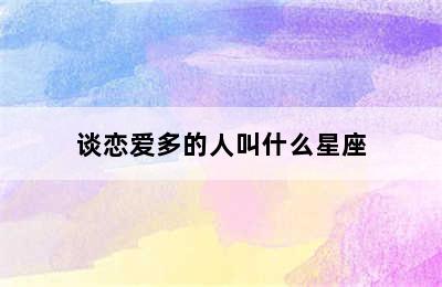 谈恋爱多的人叫什么星座