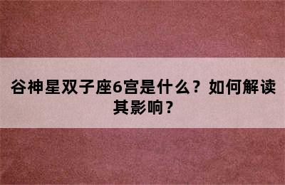 谷神星双子座6宫是什么？如何解读其影响？
