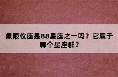 象限仪座是88星座之一吗？它属于哪个星座群？
