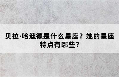 贝拉·哈迪德是什么星座？她的星座特点有哪些？