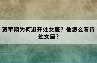 贺军翔为何避开处女座？他怎么看待处女座？