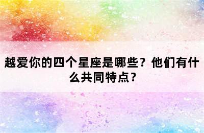 越爱你的四个星座是哪些？他们有什么共同特点？
