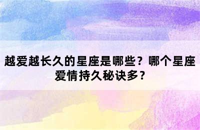 越爱越长久的星座是哪些？哪个星座爱情持久秘诀多？