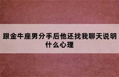 跟金牛座男分手后他还找我聊天说明什么心理