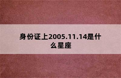 身份证上2005.11.14是什么星座