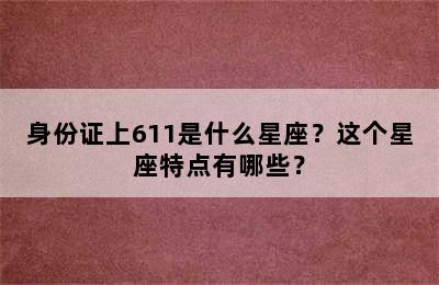身份证上611是什么星座？这个星座特点有哪些？