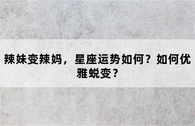 辣妹变辣妈，星座运势如何？如何优雅蜕变？