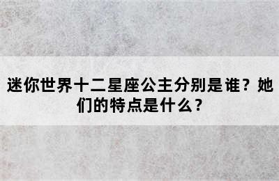 迷你世界十二星座公主分别是谁？她们的特点是什么？